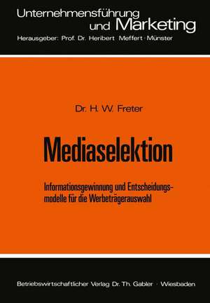 Mediaselektion: Informationsgewinnung und Entscheidungsmodelle für die Werbeträgerauswahl de Hermann Freter