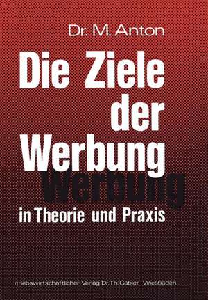 Die Ziele der Werbung in Theorie und Praxis de Manfred Anton