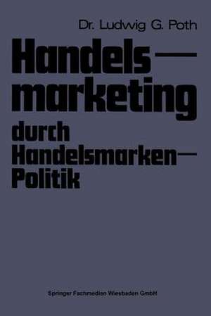 Handelsmarketing durch Handelsmarken-Politik de Ludwig G. Poth