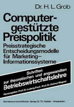 Computergestützte Preispolitik: Preisstrategische Entscheidungsmodelle für Marketing-Informationssysteme de Heinz Lothar Grob