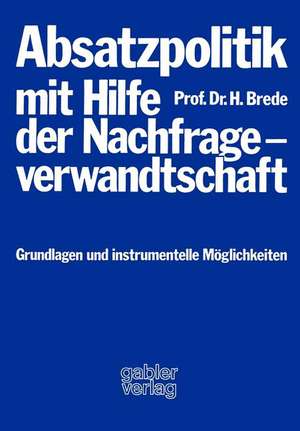 Absatzpolitik mit Hilfe der Nachfrageverwandtschaft: Grundlagen und instrumentelle Möglichkeiten de Helmut Brede