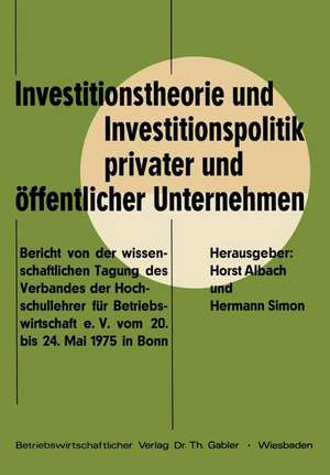 Investitionstheorie und Investitionspolitik privater und öffentlicher Unternehmen: Bericht von der wissenschaftlichen Tagung des Verbandes der Hochschullehrer für Betriebswirtschaft e. V. vom 20. bis 24. Mai 1975 in Bonn de Horst Albach