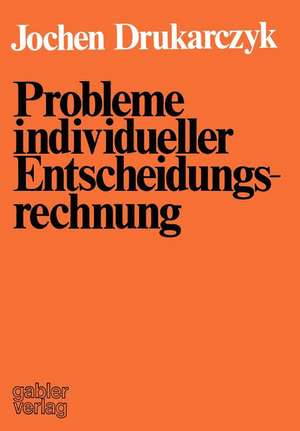 Probleme individueller Entscheidungsrechnung: Kritik ausgewählter normativer Aussagen über individuelle Entscheidungen in der Investitions- und Finanzierungstheorie de Jochen Drukarczyk