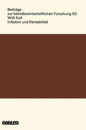 Inflation und Rentabilität: Eine theoretische und empirische Analyse von Preisschwankungen und Unternehmenserfolg in den Jahresabschlüssen deutscher Aktiengesellschaften de Willi Koll