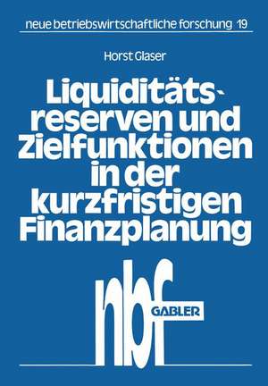 Liquiditätsreserven und Zielfunktionen in der kurzfristigen Finanzplanung: Lineare Ansätze zur Finanzplanung de Horst Glaser