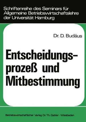 Entscheidungsprozeß und Mitbestimmung: Ein Beitrag zur Grundlagendiskussion um die Demokratisierung von Unternehmungen de Dietrich Budäus