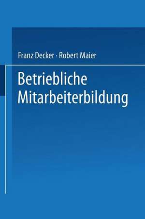 Betriebliche Mitarbeiterbildung: Einführung in die Berufspädagogik und -didaktik de Franz Decker