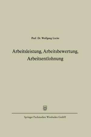 Arbeitsleistung, Arbeitsbewertung, Arbeitsentlohnung de Wolfgang Lücke