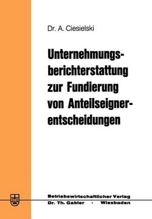 Unternehmungsberichterstattung zur Fundierung von Anteilseignerentscheidungen de Axel Ciesielski