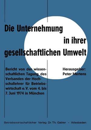 Die Unternehmung in ihrer gesellschaftlichen Umwelt: Bericht von der wissenschaftlichen Tagung des Verbandes der Hochschullehrer für Betriebswirtschaft e. V. vom 4. bis 7.Juni 1974 in München de Peter Mertens