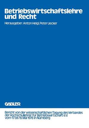 Betriebswirtschaftslehre und Recht: Bericht von der wissenschaftlichen Tagung des Verbandes der Hochschullehrer für Betriebswirtschaft e.V. vom 17. bis 19. Mai 1978 in Nürnberg de Anton Heigl