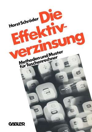 Die Effektivverzinsung: Methoden und Muster für Taschenrechner de Horst Schröder