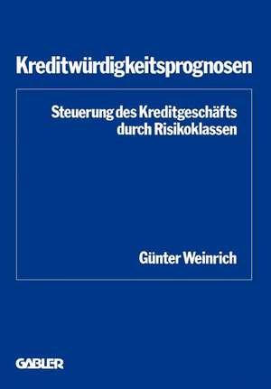 Kreditwürdigkeitsprognosen: Steuerung des Kreditgeschäfts durch Risikoklassen de Günter Weinrich