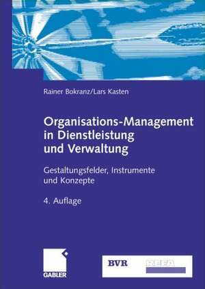 Organisations-Management in Dienstleistung und Verwaltung: Gestaltungsfelder, Instrumente und Konzepte de Rainer Bokranz