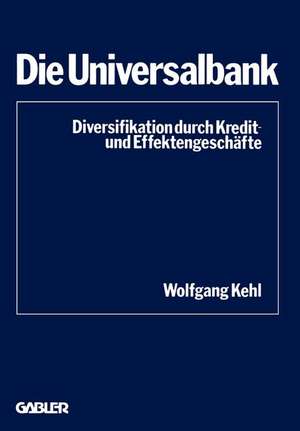 Die Universalbank: Diversifikation durch Kredit- und Effektengeschäfte de Wolfgang Kehl