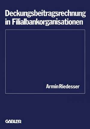 Deckungsbeitragsrechnung in Filialbankorganisationen de Armin Riedesser