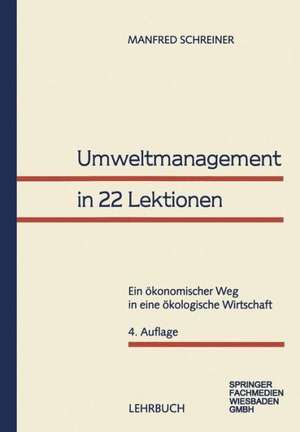 Umweltmanagement in 22 Lektionen: Ein ökonomischer Weg in eine ökologische Wirtschaft de Manfred Schreiner