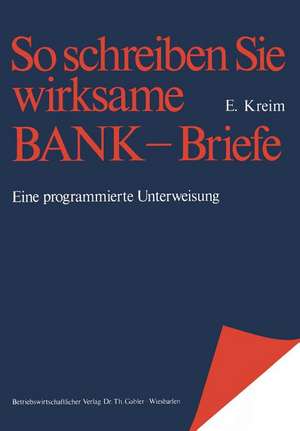 So schreiben Sie wirksame Bankbriefe: Eine programmierte Unterweisung de Erwin Kreim