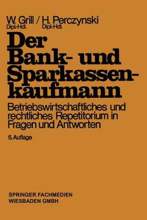 Der Bank- und Sparkassenkaufmann: Betriebswirtschaftliches und rechtliches Repetitorium in Fragen und Antworten de Wolfgang Grill