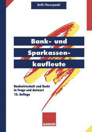 Bank- und Sparkassenkaufleute: Bankwirtschaft und Recht in Frage und Antwort de Wolfgang Grill