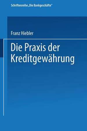 Die Praxis der Kreditgewährung: Mit Erläuterungsbeispielen und einer Kreditinventur de Franz Hiebler