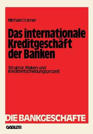 Das internationale Kreditgeschäft der Banken: Struktur, Risiken und Kreditentscheidungsprozeß de Michael Cramer