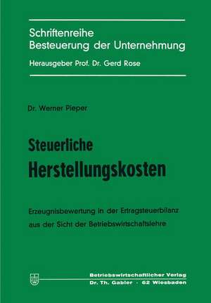 Steuerliche Herstellungskosten: Erzeugnisbewertung in der Ertragsteuerbilanz aus der Sicht der Betriebswirtschaftslehre de Werner Pieper