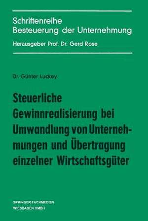 Steuerliche Gewinnrealisierung bei Umwandlung von Unternehmungen und Übertragung einzelner Wirtschaftsgüter de Günter Luckey