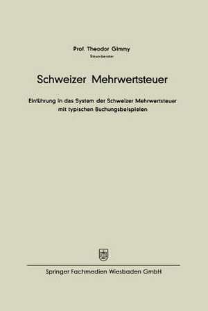 Schweizer Mehrwertsteuer: Einführung in das System der Schweizer Mehrwertsteuer mit typischen Buchungsbeispielen de Theodor Gimmy