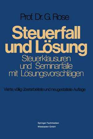 Steuerfall und Lösung: Steuerklausuren und Seminarfälle mit Lösungsvorschlägen de Gerd Rose