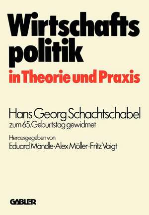 Wirtschaftspolitik in Theorie und Praxis: Hans Georg Schachtschabel zum 65. Geburtstag gewidmet de Eduard Mändle