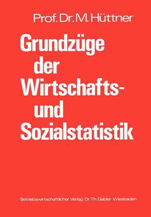 Grundzüge der Wirtschafts- und Sozialstatistik: Systematische Darstellung mit zahlreichen Beispielen und einer Aufgabensammlung de Manfred Hüttner