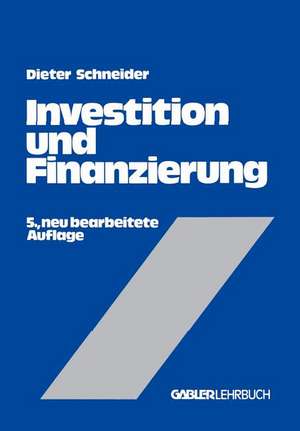 Investition und Finanzierung: Lehrbuch der Investitions-, Finanzierungs- und Ungewißheitstheorie de Dieter Schneider