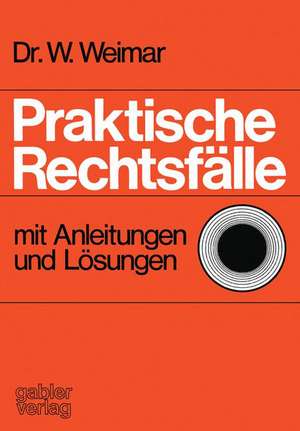 Praktische Rechtsfälle: mit Anleitungen und Lösungen de Wilhelm Weimar