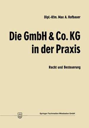 Die GmbH & Co. KG in der Praxis: Recht und Besteuerung de Max Andreas Hofbauer