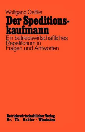 Der Speditionskaufmann: Betriebswirtschaftliches Repetitorium in Fragen und Antworten de Wolfgang Oelfke