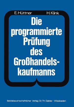 Die programmierte Prüfung des Großhandelskaufmanns: Ein Buch zur Vorbereitung auf die Prüfung als Großhandelskaufmann de Hans Hüttner