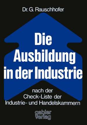 Die Ausbildung in der Industrie nach der Check-Liste der Industrie- und Handelskammern: Nach d. Check-Liste d. Industrie- u. Handelskammern de Gisela Rauschhofer