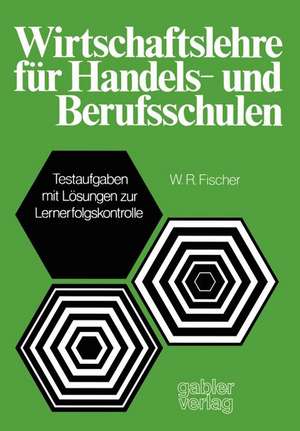 Wirtschaftslehre für Handels-und Berufsschulen: Testaufgaben mit Lösungen zur Lernerfolgskontrolle de W. R. Fischer