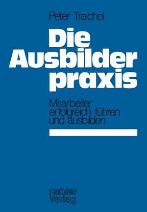 Die Ausbilderpraxis: Mitarbeiter erfolgreich führen und ausbilden de Peter Treichel