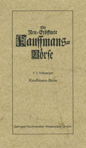 Die neu-eröffnete Kauffmans-Börse [Kaufmanns-Börse]: worin eine vollkommene Connoisance aller zu der Handlung dienenden Sachen und Merckwürdigkeiten auch Curieusen und Reisenden Anleitung gegeben wird, was sie davon zu ihrem Vortheil auff Reisen zu bemercken de Paul Jacob Marperger