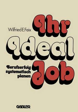 Ihr Ideal-Job: Berufserfolg systematisch planen de Wilfried E. Feix