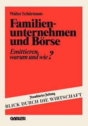 Familienunternehmen und Börse: Emittieren — warum und wie? de Walter Schürmann