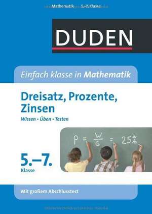 Duden - Einfach klasse in Mathematik. Dreisatz, Prozente, Zinsen 5.-7. Klasse de Carmen Strzelecki