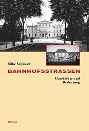 Bahnhofstrassen: Geschichte und Bedeutung de Silke Satjukow