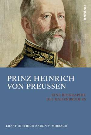 Prinz Heinrich von Preußen de Ernst Dietrich Baron von Mirbach