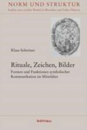 Rituale, Zeichen, Bilder: Formen und Funktionen symbolischer Kommunikation im Mittelalter de Klaus Schreiner