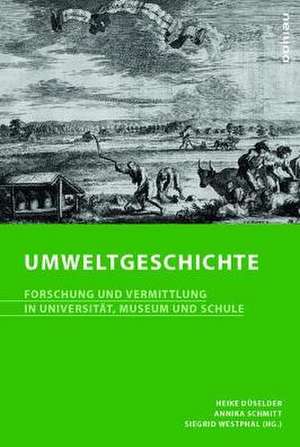 Umweltgeschichte: Forschung und Vermittlung in Universität, Museum und Schule de Heike Düselder