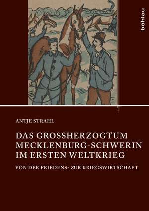 Das Großherzogtum Mecklenburg-Schwerin im Ersten Weltkrieg de Antje Strahl