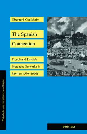 The Spanish Connection: French and Flemish Merchant Networks in Seville 1570–1650 de Eberhard Crailsheim